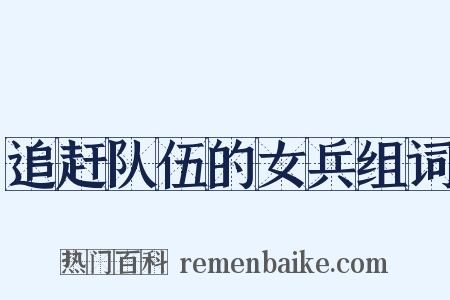 追赶队伍的女兵组词是什么意思的图片